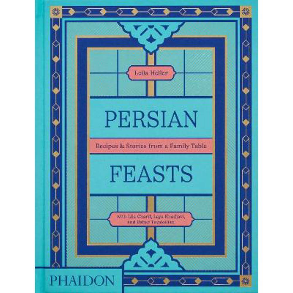 Persian Feasts: Recipes & Stories from a Family Table (Hardback) - Leila Taghinia-Milani Heller